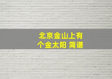 北京金山上有个金太阳 简谱